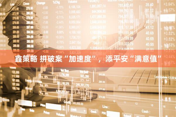 鑫策略 拼破案“加速度”，添平安“满意值”
