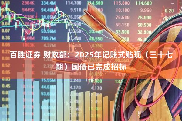 百胜证券 财政部：2025年记账式贴现（三十七期）国债已完成招标